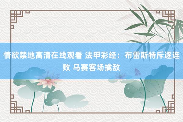 情欲禁地高清在线观看 法甲彩经：布雷斯特斥逐连败 马赛客场擒敌